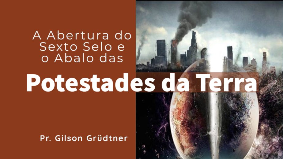 A Abertura do Sexto Selo e o Abalo das Potestades da Terra - Pr Gilson Grüdtner