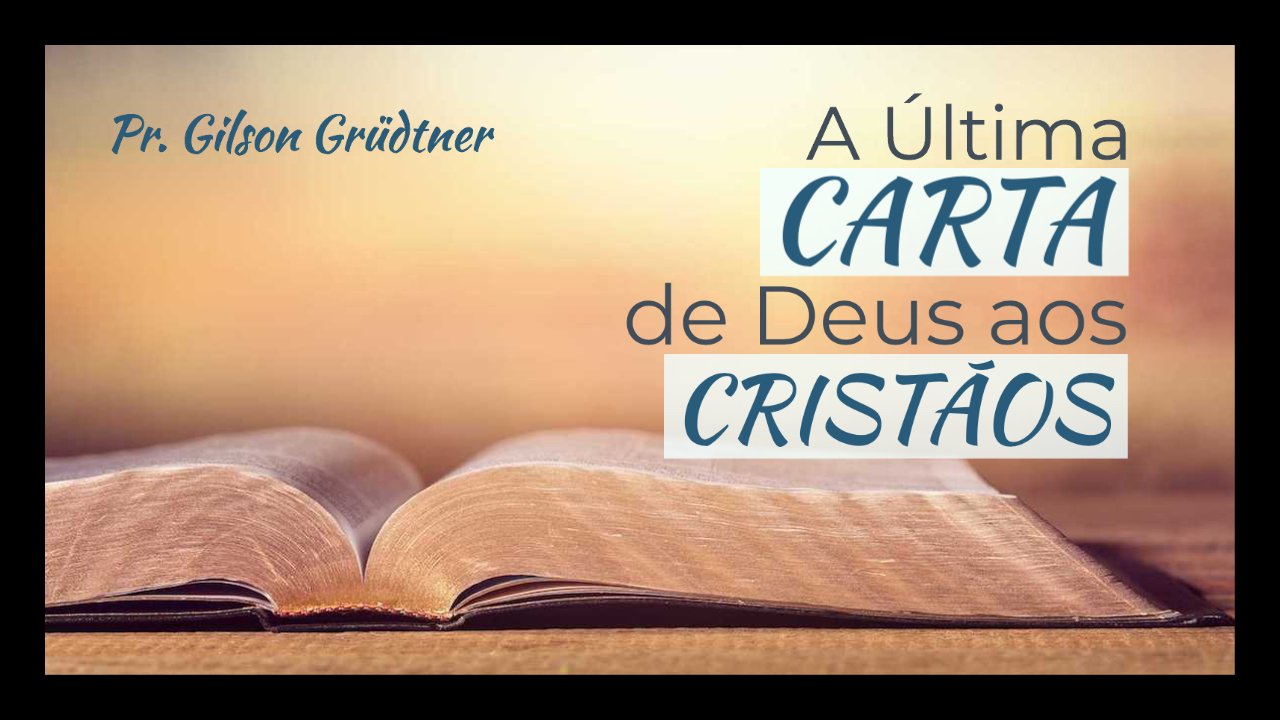 A Última Carta de Deus aos Cristãos - Pr. Gilson Grüdtner