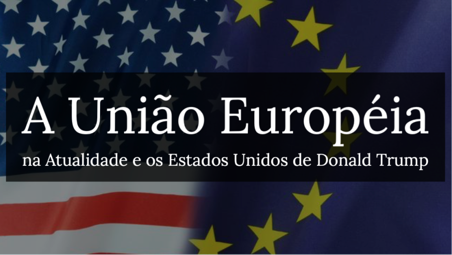 A União Europeia na Atualidade e os Estados Unidos de Donald Trump - Filipe Reis