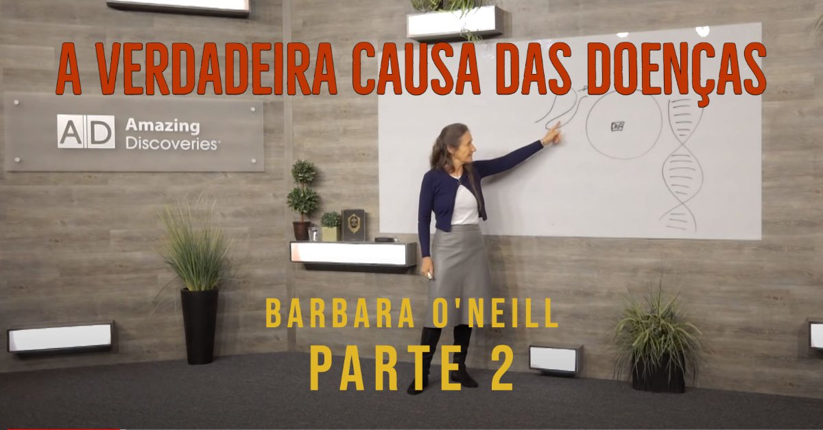 A Verdadeira Causa das Doenças - Barbara ONeill - Parte 2