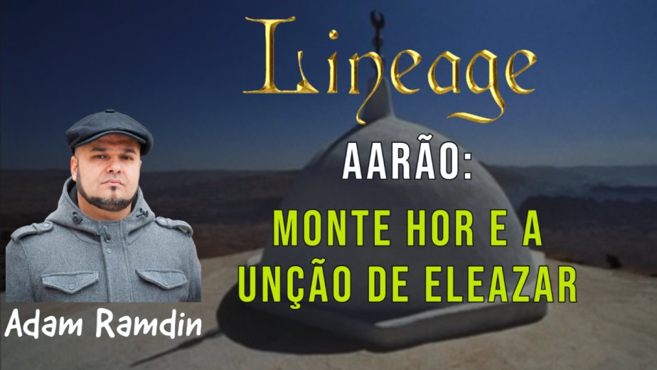 Aarão: Monte Hor e a Unção de Eleazar | Episódio 8 | Linhagem