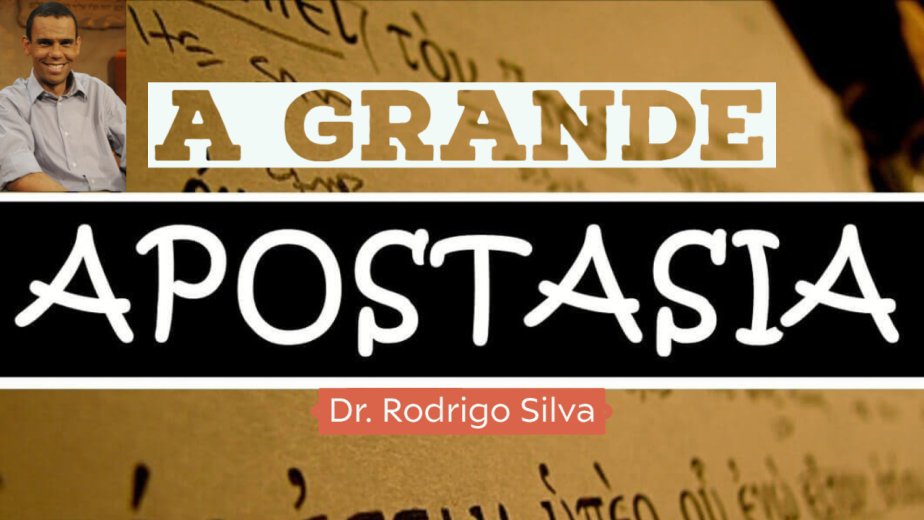 Apocalipse - A Grande Apostasia - Dr. Rodrigo Silva - Dia 6