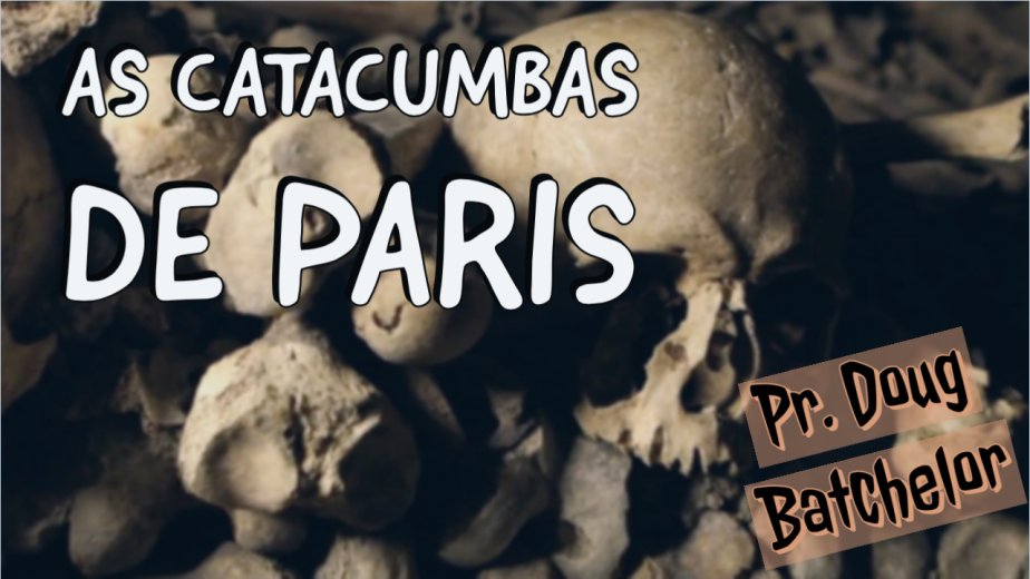 As Catacumbas de Paris - Pr. Doug Batchelor