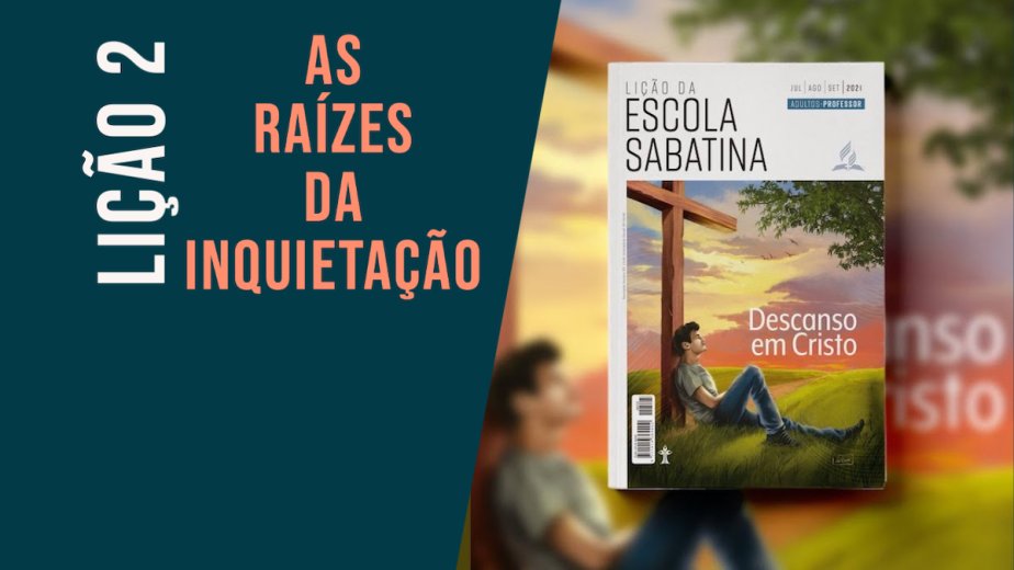 As Raízes da Inquietação - Lição 3