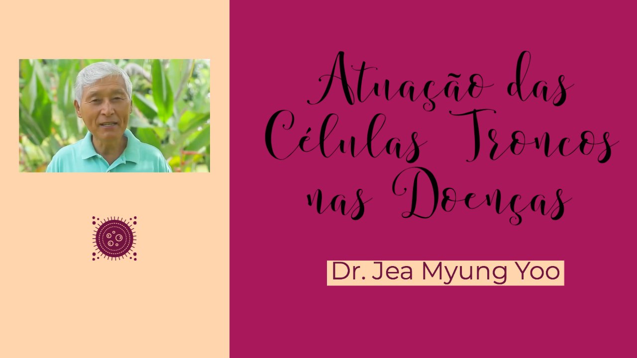 Atuação das Células Troncos nas Doenças - Dr. Jea Myung Yoo