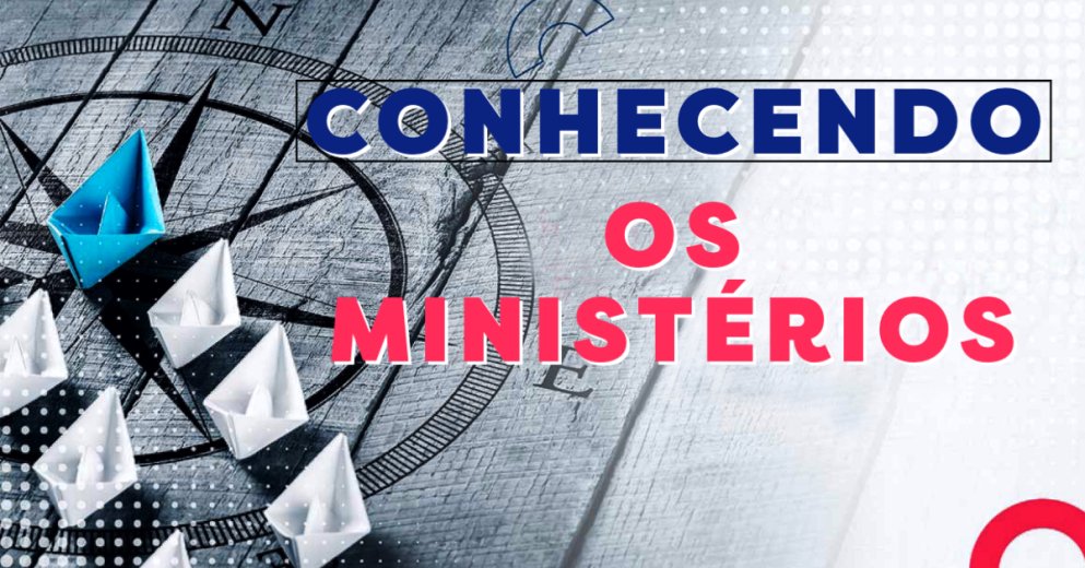 CONHECENDO OS MINISTÉRIOS