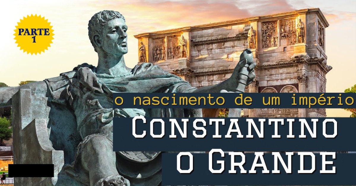 Constantino, o Grande |  O Nascimento de Dois Impérios - PARTE 1