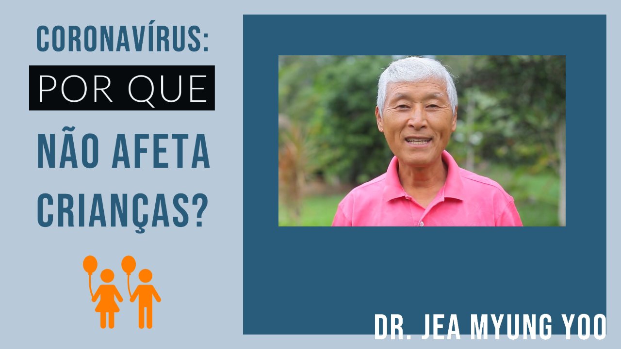 Coronavírus: Por que não Afeta Crianças? Dr. Jea Myung Yoo