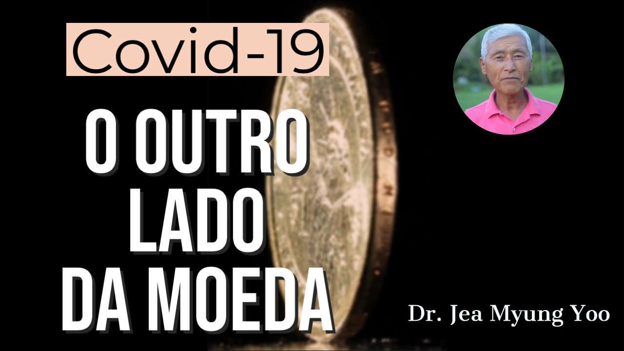 Covid-19 - Os Dois Lados da Moeda - Dr. Jea Myung Yoo