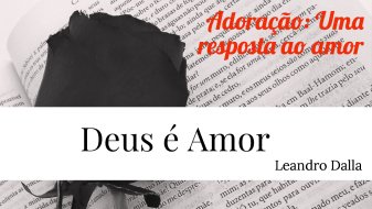 DEUS É AMOR: Adoração: Uma Resposta ao Amor - Leandro Dalla