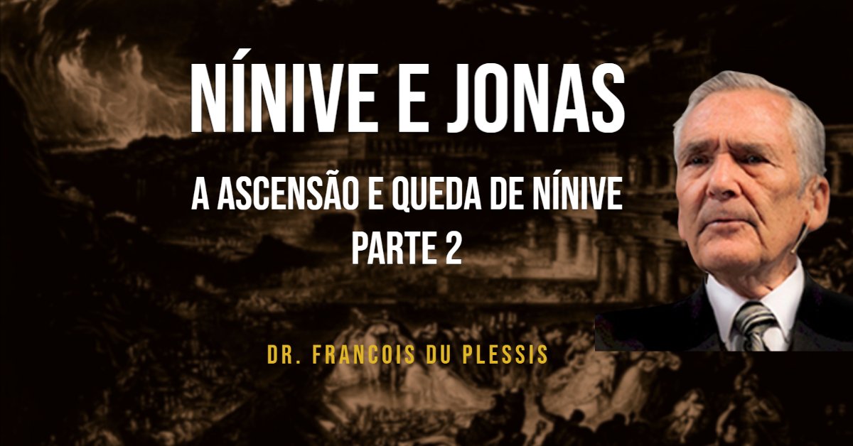 Dr. François du Plessis - Nínive e Jonas - A Ascensão e Queda de Nínive - Parte 2