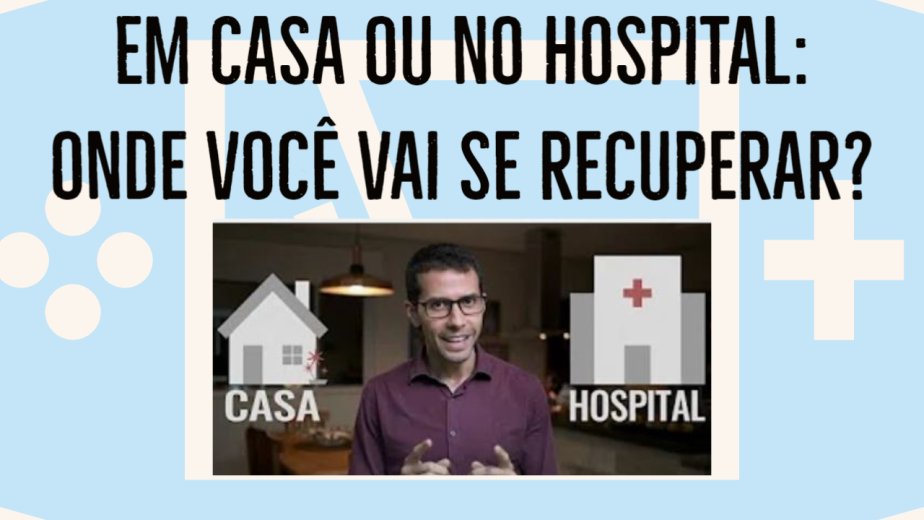 Em casa ou no hospital: onde você vai se recuperar?