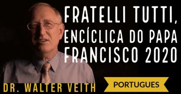 Fratelli Tutti, Encíclica do Papa Francisco 2020 - Walter Veith