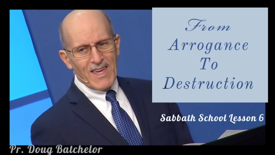 From Arrogance To Destruction - Lesson 6 - Pr. Doug Batchelor
