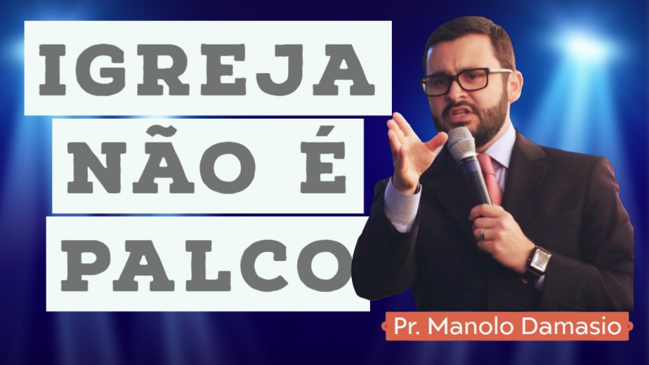 Igreja não é palco — Pr. Manolo Damasio