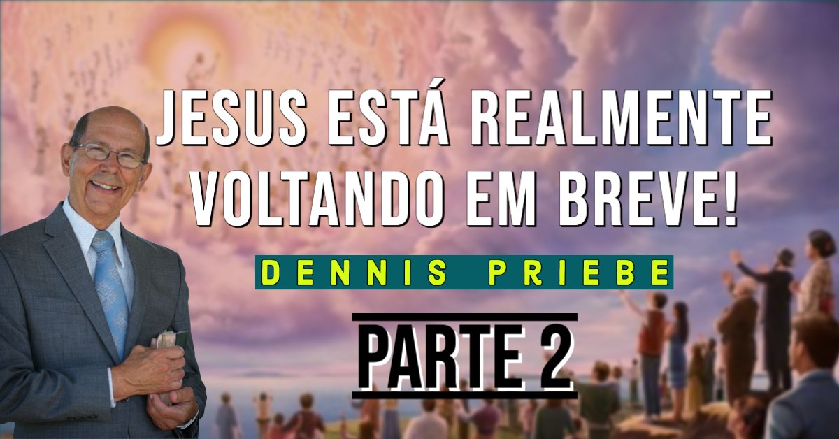 Jesus está Realmente Voltando em Breve! - Dennis Priebe - PARTE 2