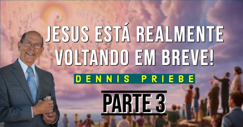 Jesus está Realmente Voltando em Breve! - Dennis Priebe - PARTE 3