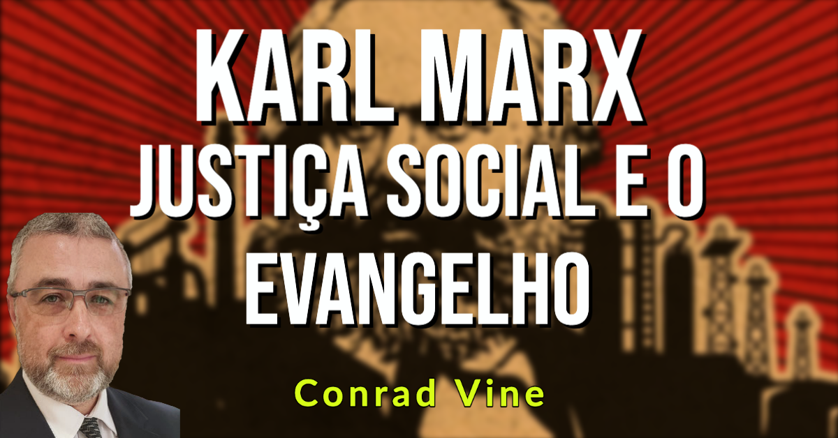Karl Marx, Justiça Social e o Evangelho - Conrad Vine