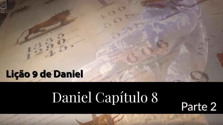 Lição 9 - Daniel Capítulo 8 - PARTE 2