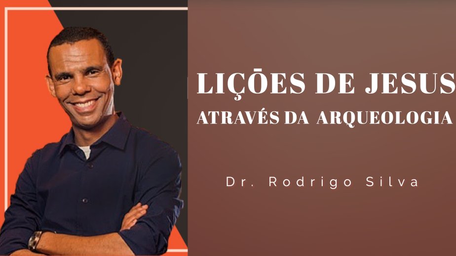 Liçoes de Jesus Através da Arqueologia - Dr. Rodrigo Silva