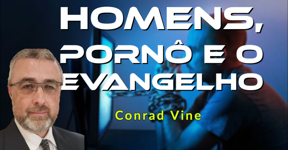 HOMENS, PORNÔ E O EVANGELHO por Conrad Vine