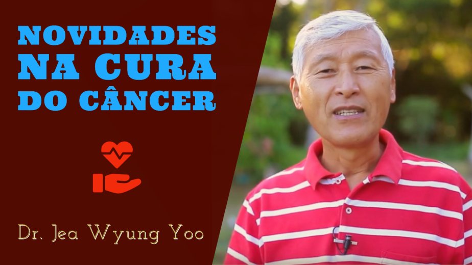 Novidades na Cura do Câncer - Dr. Jea Myung Yoo