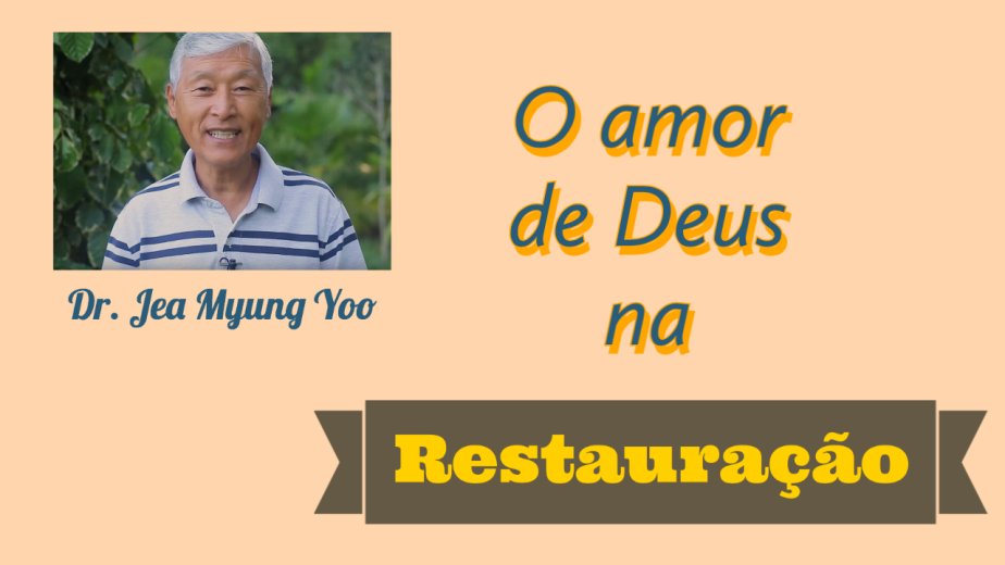 O Amor de Deus na Restauração - Dr. Jea Myung Yoo