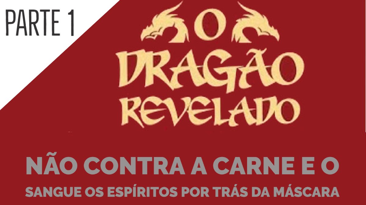 O Dragão Revelado - Não Contra a Carne e o Sangue  os Espíritos Por Trás da Máscara -  Parte 1