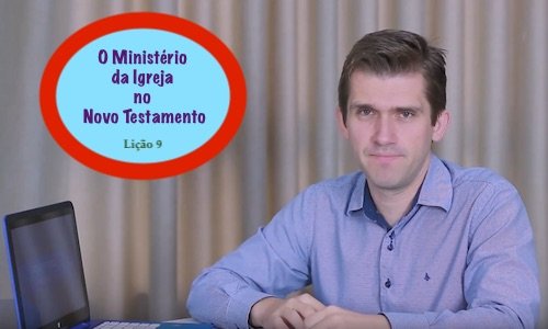 O Ministério da Igreja do Novo Testamento - Lição 9