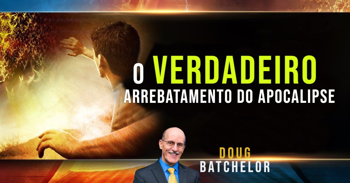 O  Verdadeiro Arrebatamento do Apocalipse - Doug Batchelor