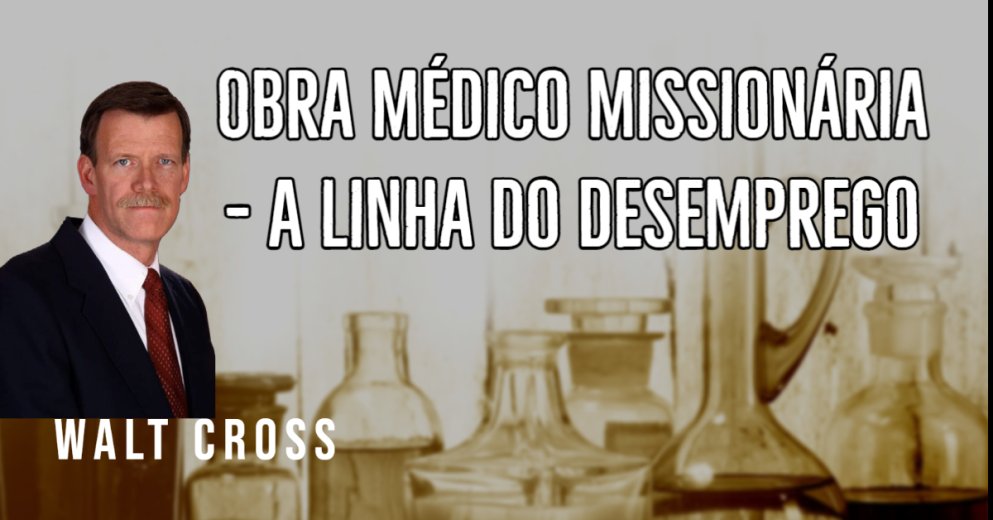 Obra Médico-Missionária - A Linha do Desemprego - Walt Cross