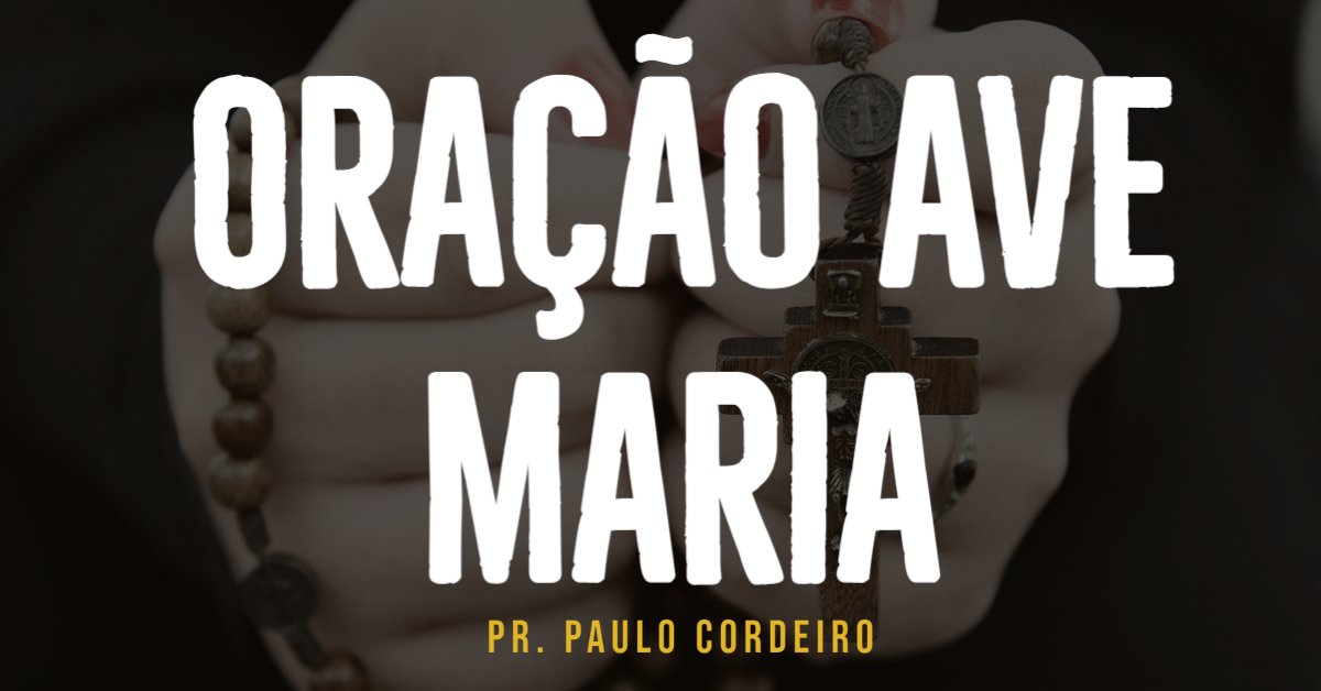 Oração Ave Maria - Pr. Paulo Cordeiro