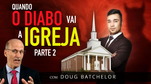 Quando o Diabo vai a Igreja - Doug Batchelor - PARTE 2
