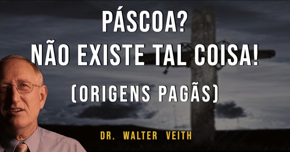 Páscoa? Não existe tal coisa! (Origens pagãs) - Walter Veith