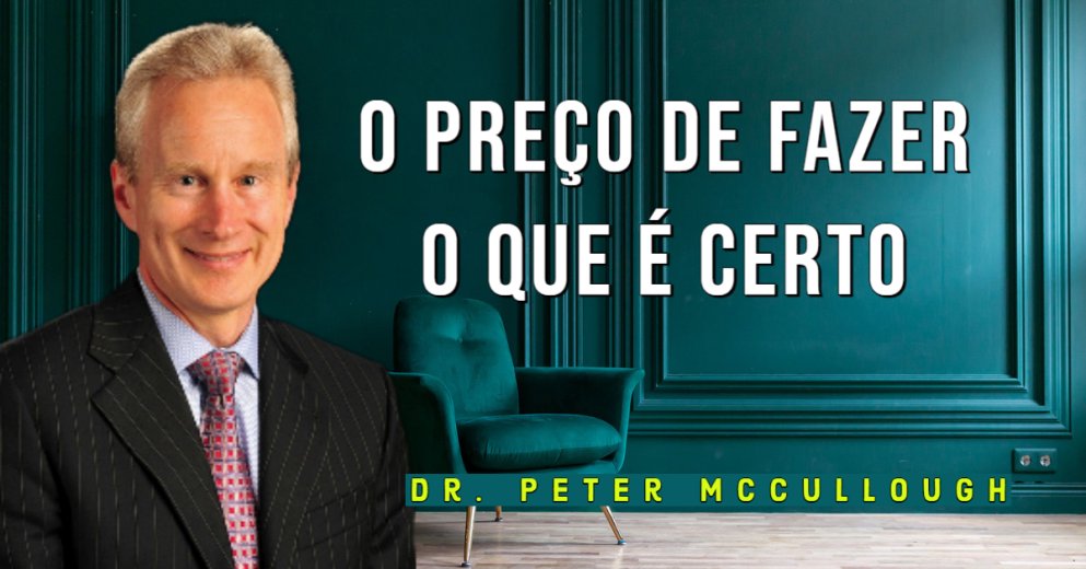 O Preço de Fazer o Que é Certo - Dr. Peter McCullough