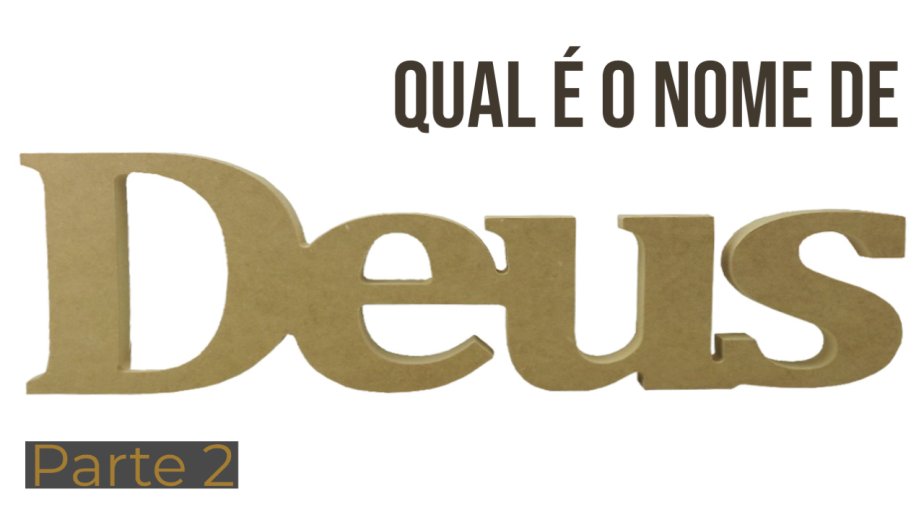 Qual é o nome de Deus? - Parte 2