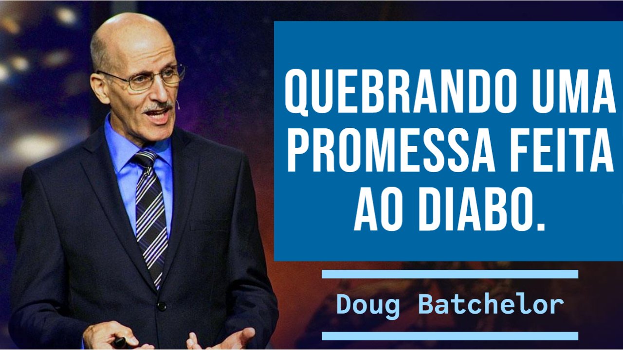 Quebrando uma Promessa Feita ao Diabo - Doug Batchelor
