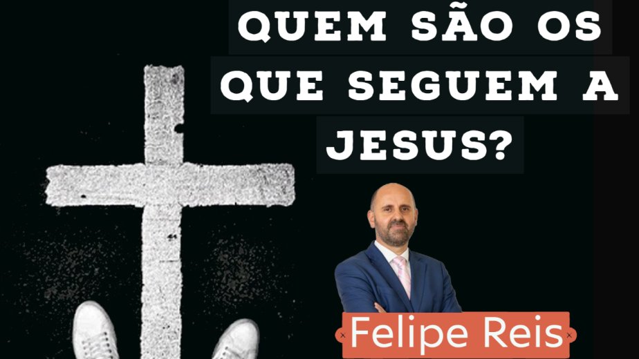 Quem são os que seguem a Jesus? | Filipe Reis