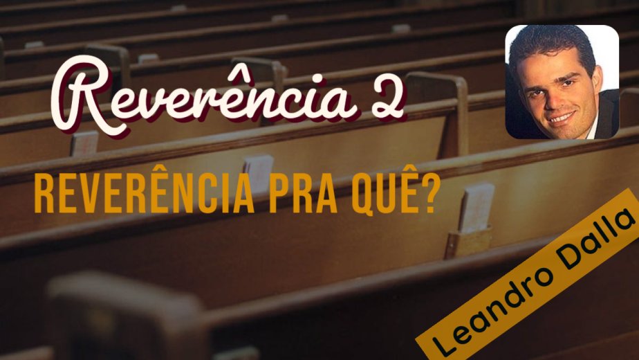 Reverência 2 - Reverência pra quê? - Leandro Dalla