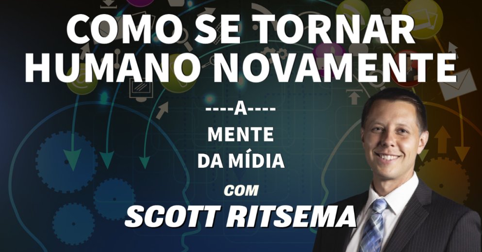 Scott Ritsema - Como se Tornar Humano Novamente - A Mente da Mídia