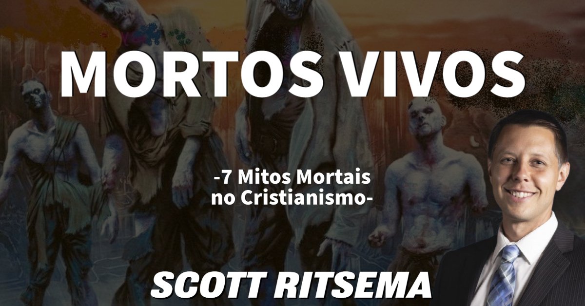 Scott Ritsema - Mortos Vivos - 7 Mitos Mortais no Cristianismo