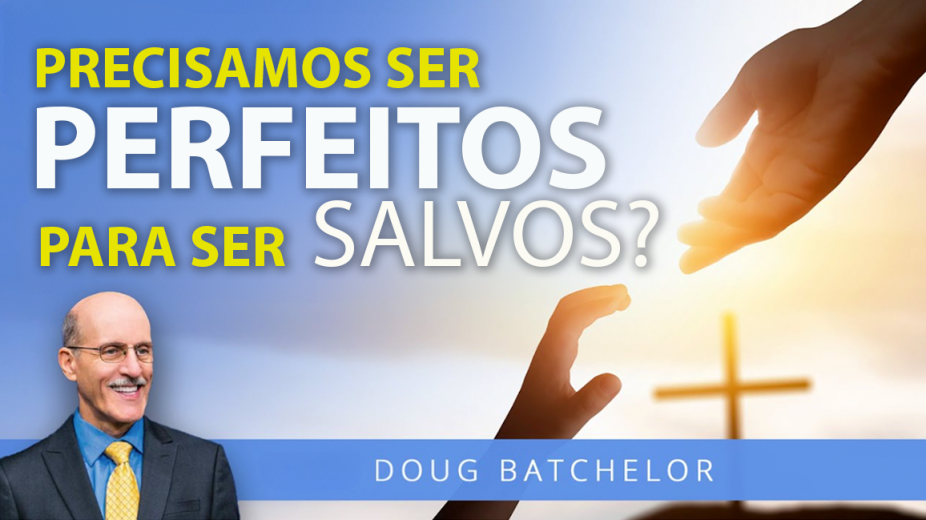 Precisamos Ser PERFEITOS Para Ser SALVOS? - Doug Batchelor