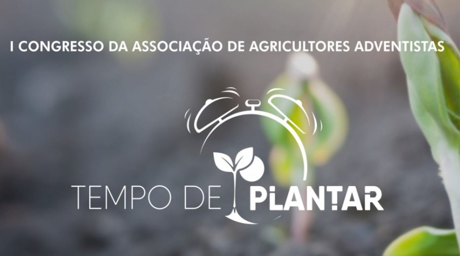 Tempo de Plantar / l Congresso da Associação de Agricultores Adventistas.