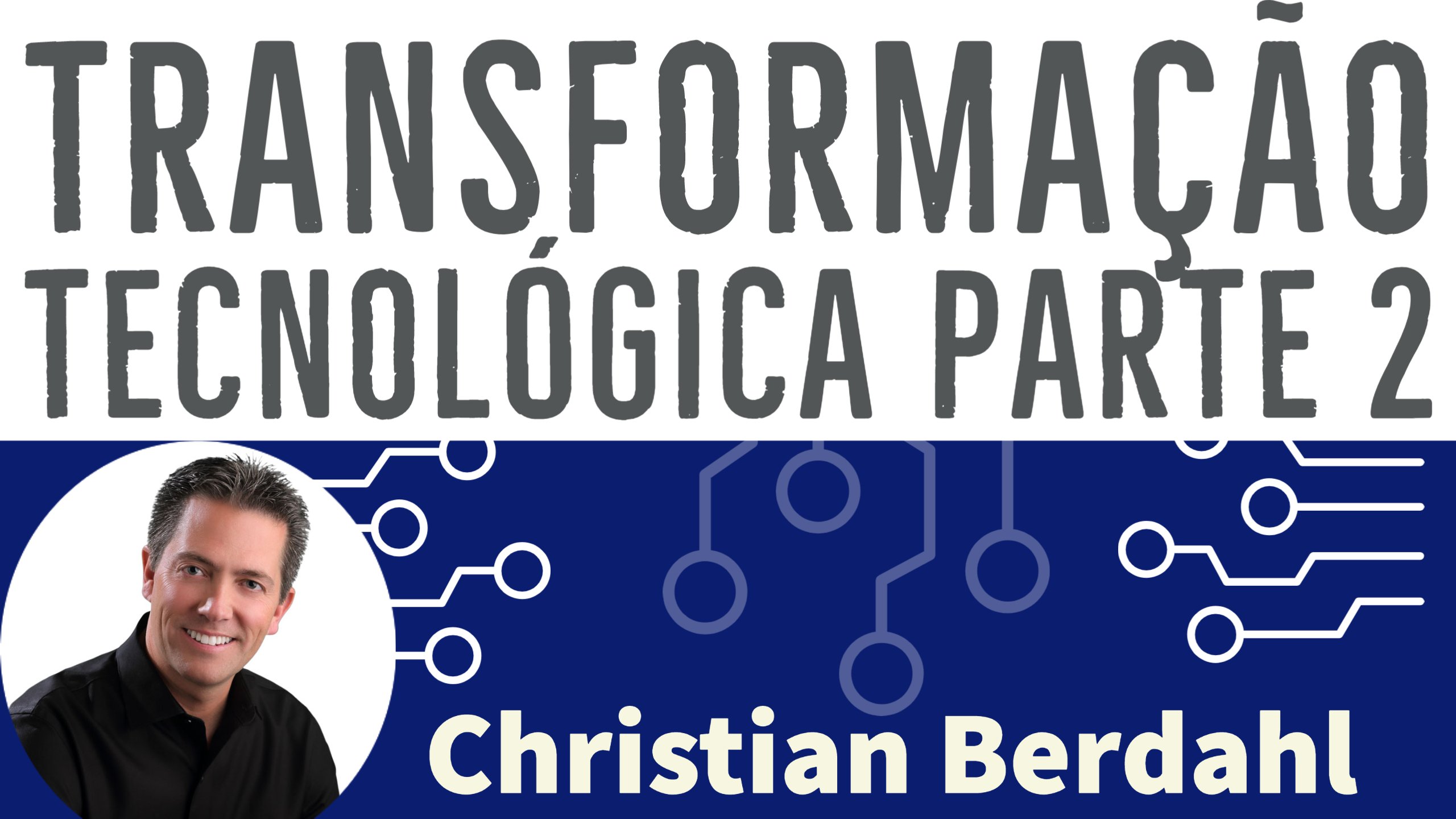 Transformação Tecnológica parte 2 - Christian Berdahl