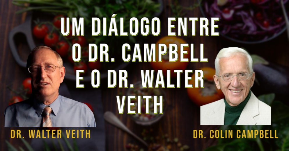 Um diálogo entre o Dr. T. Colin Campbell e o Dr. Walter Veith