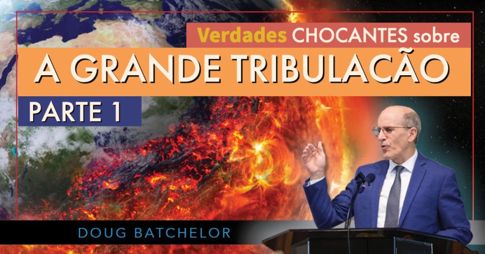Verdades CHOCANTES sobre a Grande Tribulação | Doug Batchelor - PARTE 1