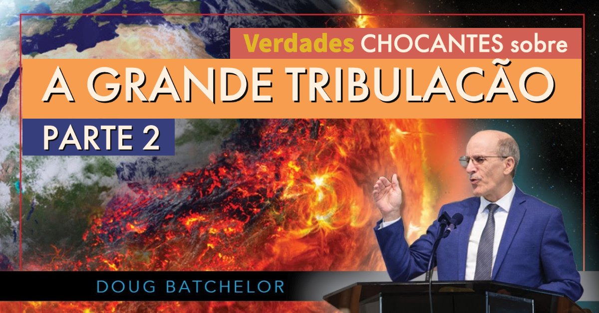 Verdades CHOCANTES sobre a Grande Tribulação | Doug Batchelor - PARTE 2