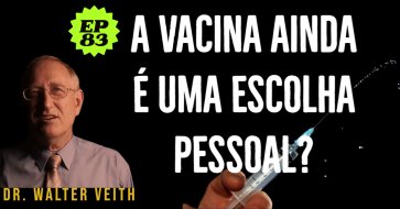 WALTER VEITH - A VACINA AINDA É UMA ESCOLHA PESSOAL? - EP 83