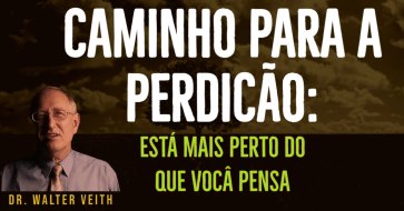 Walter Veith - Caminho para a Perdição /  Está mais perto do que você pensa!