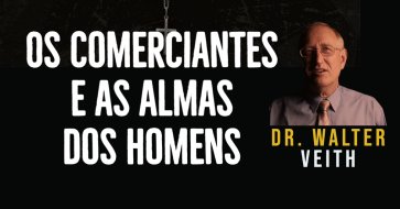 Walter Veith - Os Comerciantes e as Almas dos Homens